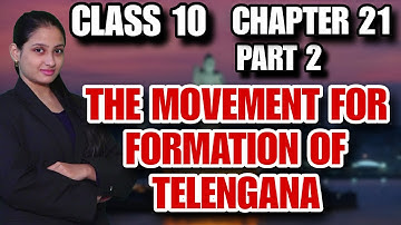 CLASS 10 | CHAPTER 21 | PART-2 |  THE MOVEMENT FOR THE FORMATION OF TELENGANA STATE