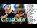 Eros Ramazzotti Greatest Hits | 30 Bigger Songs Eros Ramazzotti | Eros Ramazzotti Full Playlist 2021