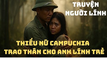 THIẾU NỮ Campuchia Muốn HIẾN THÂN cho ANH LÍNH TRẺ Giữa Chiến Trường K | Chiến Trường Xưa 1979