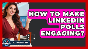 How To Make LinkedIn Polls Engaging? - Get Linked Together