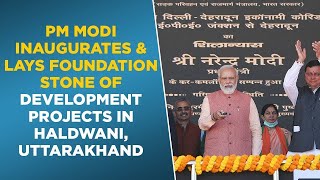 PM Modi inaugurates & lays foundation stone of development projects in Haldwani, Uttarakhand