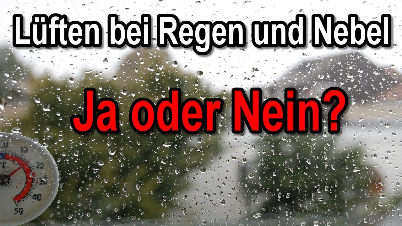 Worauf Müssen Sie Bei Regen Besonders Achten Lüften bei Regen oder Nebel - Ist das sinnvoll? Nicht Lüften bei hoher