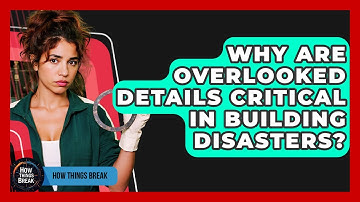 Why Are Overlooked Details Critical In Building Disasters? - How Things Break