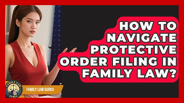 How To Navigate Protective Order Filing In Family Law? - Family Law Gurus