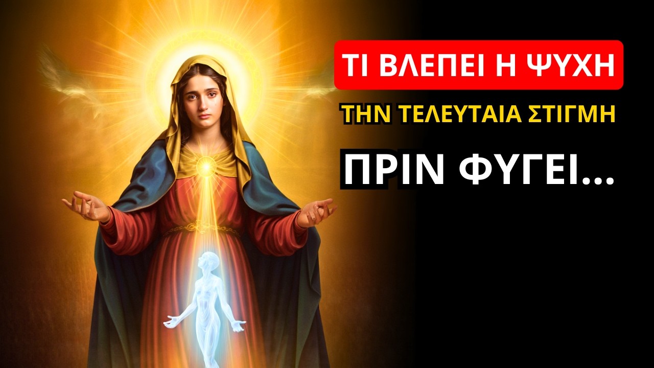 Η Παναγία αποκάλυψε: Τι βλέπει η ψυχή την ΤΕΛΕΥΤΑΙΑ στιγμή πριν φύγει – συγκλονιστικό!