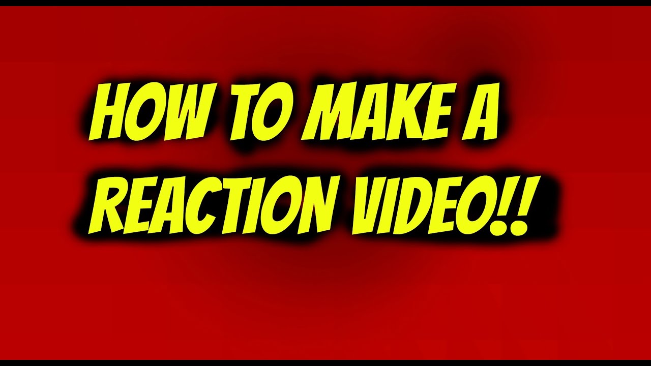 HOW TO MAKE A REACTION VIDEO YouTube