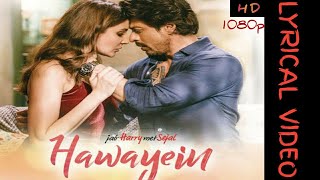 LYRICS- HAWAYEIN|JAB HARRY MET SEJAL|IMTIAZ ALI|ARIJIT SINGH|PRITAM|SHAH RUKH & ANUSHKA