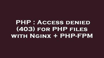 PHP : Access denied (403) for PHP files with Nginx + PHP-FPM