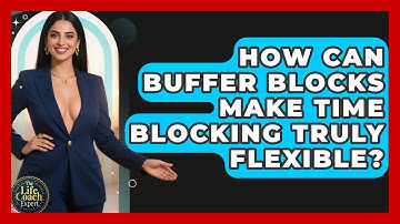 How Can Buffer Blocks Make Time Blocking Truly Flexible? - The Life Coach Expert