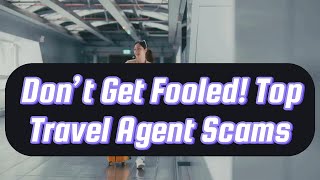Travel Agent Scams!Don’t Get Fooled!