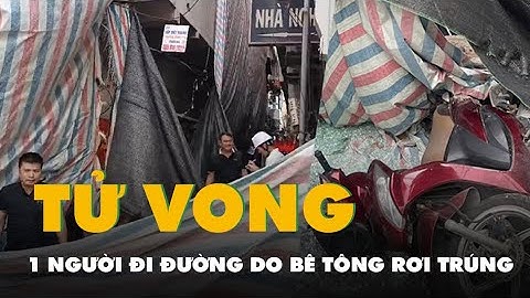 Bê tông rơi trúng người đi đường ở Hà Nội, 1 người tử vong