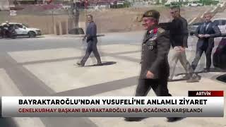 Genelkurmay başkanı Selçuk bayraktaroğlu memleketi Artvin’in Yusufeli ilçesinde