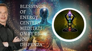 Dr Joe meditation Blessings of energy centers meditation 2023  Joe Dispenza 2023