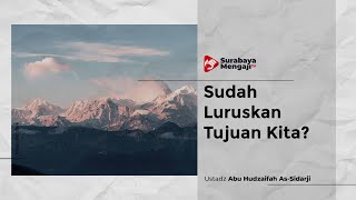 Sudah Luruskan Tujuan Kita? - Ustadz Abu Hudzaifah As-Sidarji