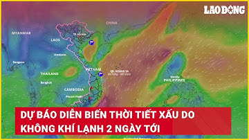 Dự báo diễn biến thời tiết xấu do không khí lạnh 2 ngày tới | Báo Lao Động