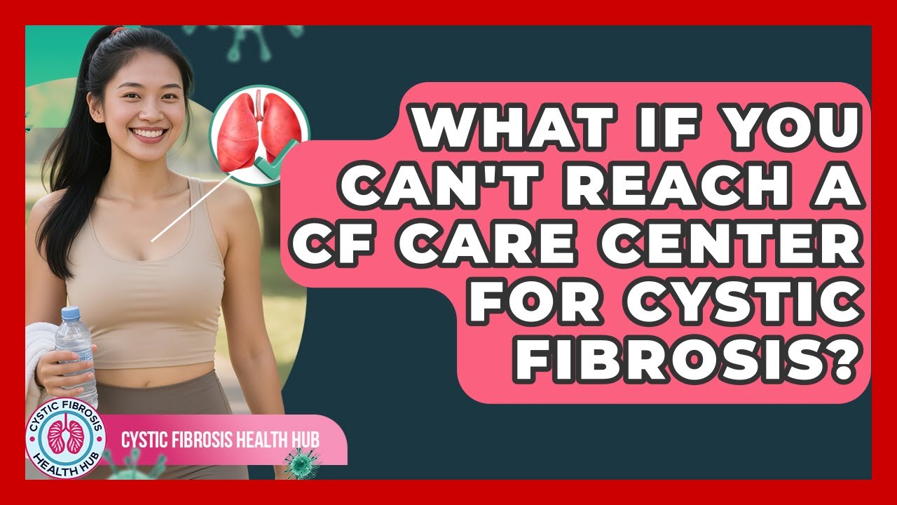What If You Can't Reach A CF Care Center For Cystic Fibrosis? - Cystic Fibrosis Health Hub