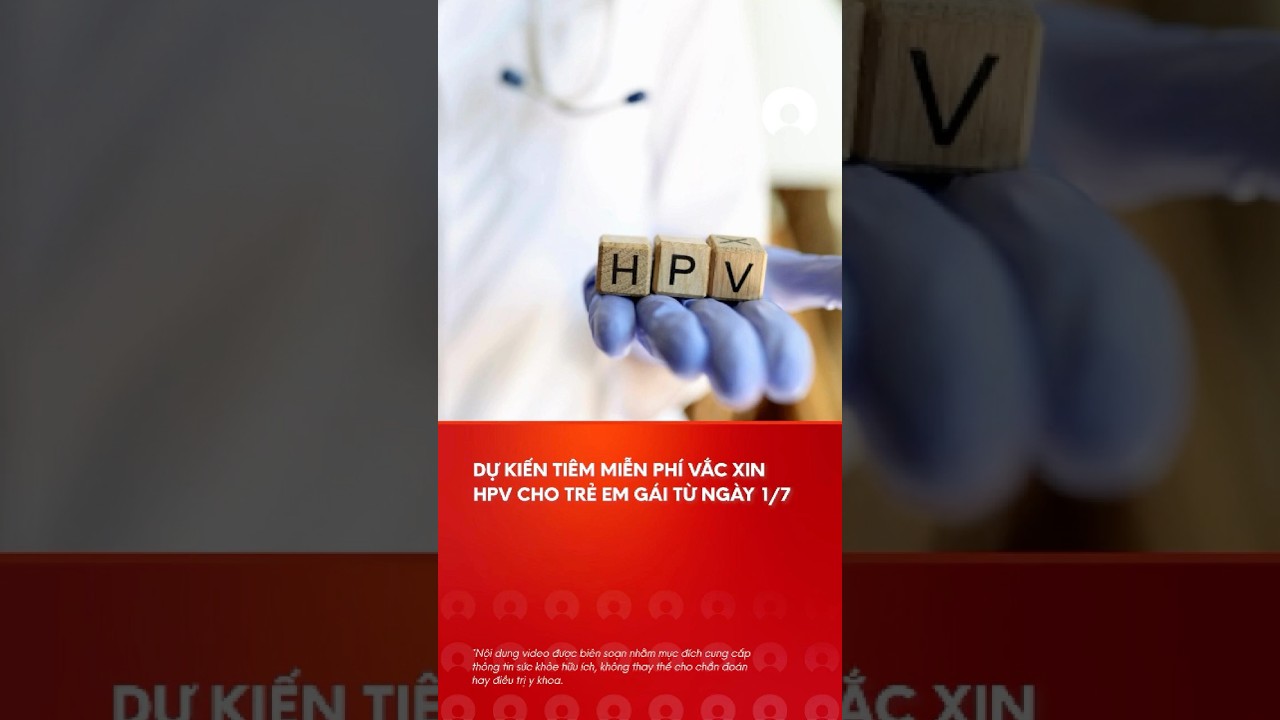 Dá»± kiáº¿n triá»ƒn khai tiÃªm miá»…n phÃ­ váº¯c xin HPV cho tráº» em gÃ¡i tá»« ngÃ y 1/7 #hpv #virus