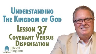 Understanding the Kingdom of God Lesson 37 - Covenant Versus Dispensation