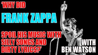 why did FRANK ZAPPA spoil his music with silly songs and dirty lyrics? | with BEN WATSON