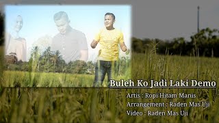 Buleh Ko Jadi Laki Demo - Cover by Ropi Hitam Manis 