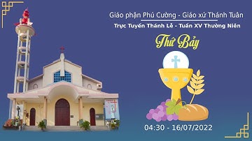 GXTT -TT THÁNH LỄ THỨ BẢY - TUẦN XV THƯỜNG NIÊN - 4h30 - 16/07/2022.