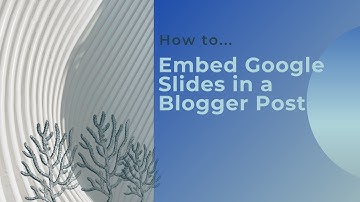 How to Embed Google Slides Into Blogger