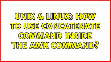 Unix & Linux: How to use concatenate command inside the awk command?