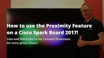 How To Use The Proximity Feature On A Cisco Spark Board 2017 | James Baly | Nowcomm Technical