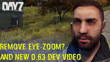 DayZ Standalone: Should Eye Zoom Be Removed?! & New .63 Gameplay Dev Video (Upcoming Updates)