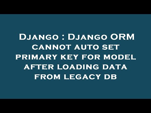 Django : Django ORM cannot auto set primary key for model after loading data from legacy db