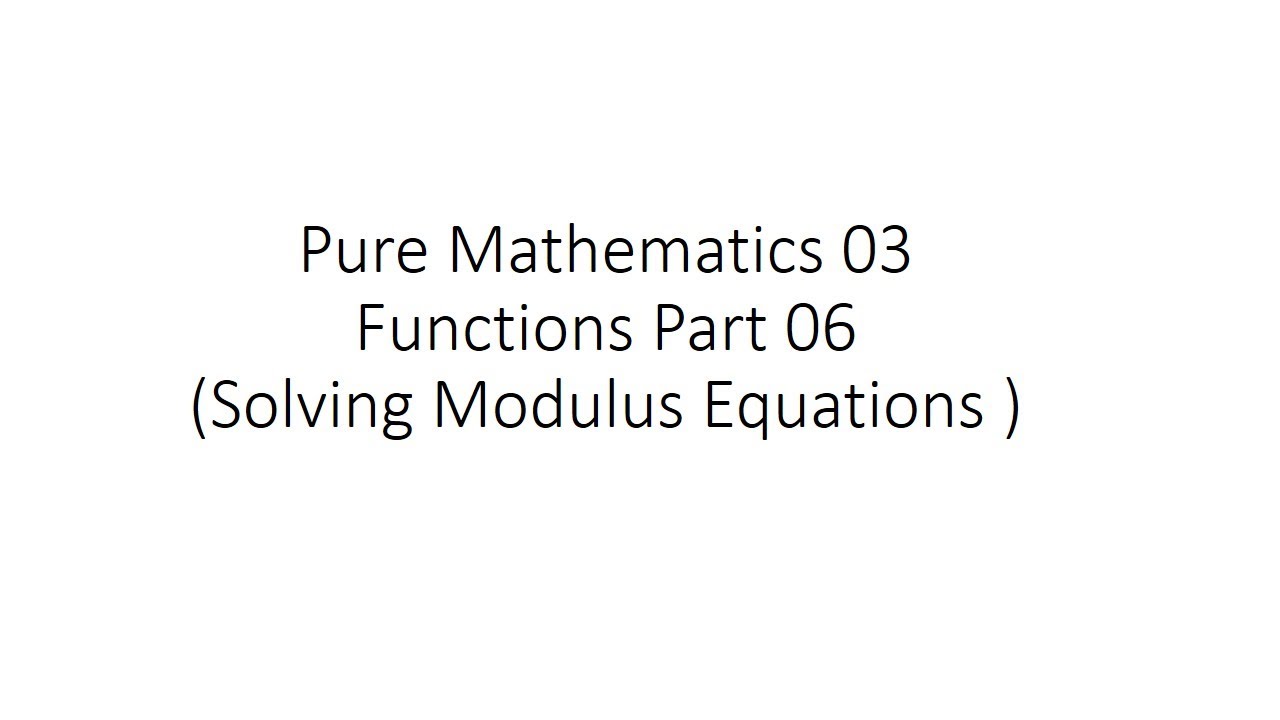 Pure Mathematics 03 Functions Part 06 Solving Modulus Equations - YouTube