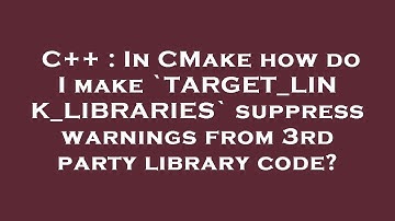 C++ : In CMake how do I make `TARGET_LINK_LIBRARIES` suppress warnings from 3rd party library code?