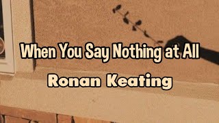 WHEN YOU SAY NOTHING AT ALL - RONAN KEATING (LYRICS DAN TERJEMAHAN BAHASA)