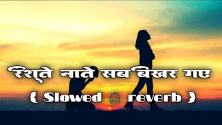 रिश्ते नाते सब बिखर गए (SLOWED REVERB) SONG Lofi music Arjit Singh Rathore 🎧 sad song