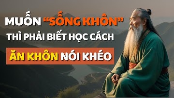 Cổ Nhân Dạy Học Cách ĂN NÓI KHÔN KHÉO để Sống Cuộc Sống Ý Nghĩa Hơn - Triết Lý Cuộc Sống