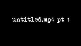untitled.mp4 pt 1