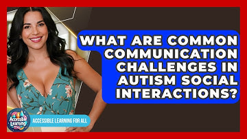 What Are Common Communication Challenges In Autism Social Interactions?