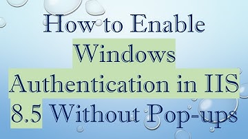 How to Enable Windows Authentication in IIS 8.5 Without Pop-ups