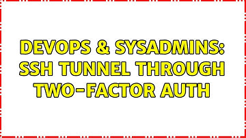DevOps & SysAdmins: ssh tunnel through two-factor auth