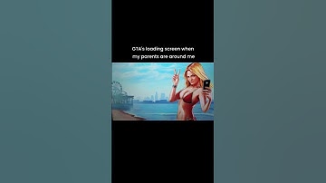 gta5 loading screen when my parents are around me