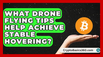 What Drone Flying Tips Help Achieve Stable Hovering? | RC Toy Central