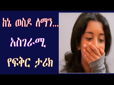 ከኔ ወስዶ ለማን መሳጭ የፍቅር ታሪክ Ethiopian True Love Story
