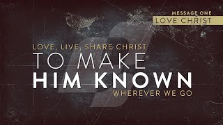 Love Christ (To Make Him Known, Msg 1) - Jan 30/31, 2021 - Pastor Greg Harris
