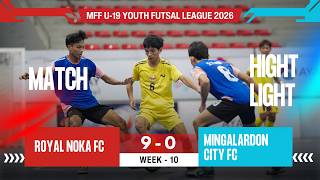 MATCH HIGHLIGHTS (Week 10) | MFF U-19 Youth Futsal League 2026​Royal Noka 9-0 Mingalardon City [FT]