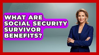What Are Social Security Survivor Benefits? - Wealth and Estate Planners