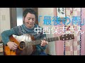 ☆ギター弾き語り/中西保志さん/最後の雨(アップデート♪)【ネオコンランキング1月分エントリー曲】★