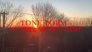 TONE POEM - IF HERE WERE THERE