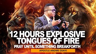 12 HOURS EXPLOSIVE TONGUES OF FIRE || INTENSE PRAYER THAT ACTIVATES POWER WITH APOSTLE AROME OSAYI