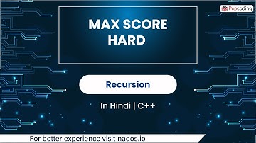 Max Score Hard | Module : Recursion | In Hindi | CPP | Video_40