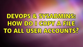 DevOps & SysAdmins: How do I copy a file to all user accounts? Profile